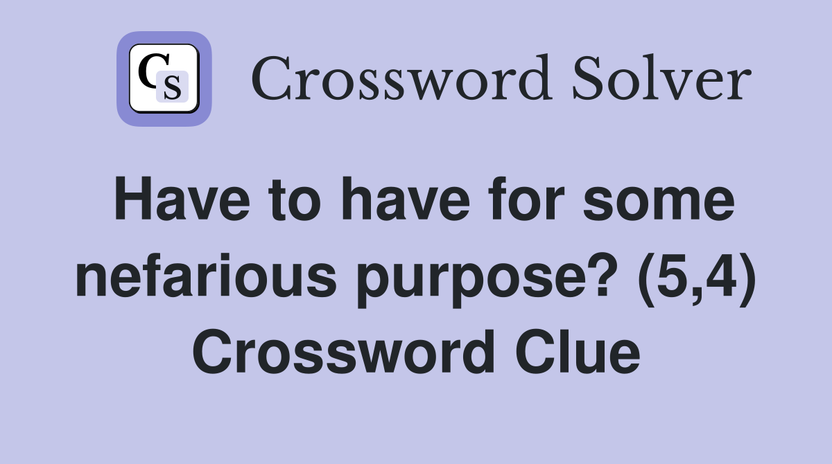 Have to have for some nefarious purpose? (5,4) Crossword Clue