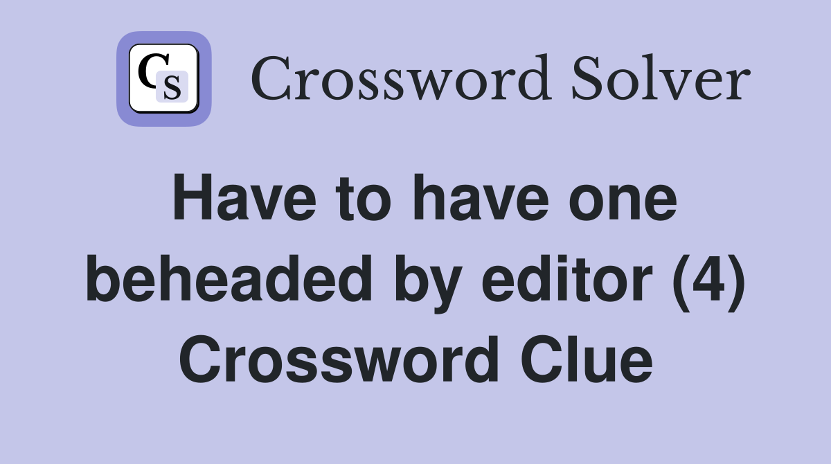 Have to have one beheaded by editor (4) Crossword Clue