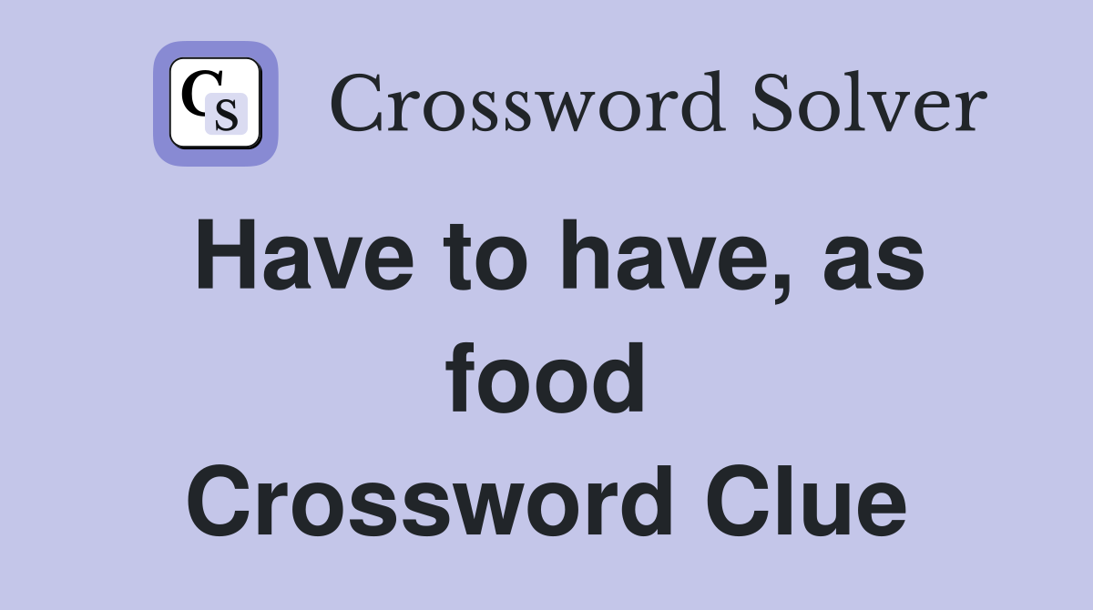 Have to have, as food Crossword Clue
