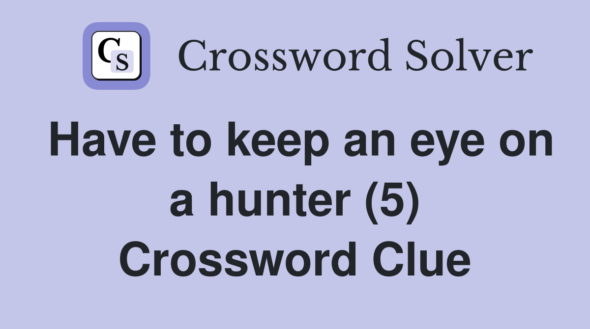 Have to keep an eye on a hunter (5) Crossword Clue