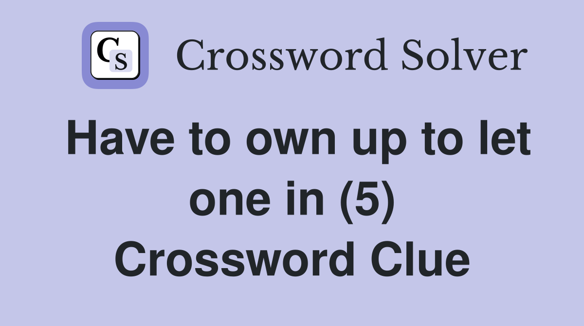 Have to own up to let one in (5) Crossword Clue