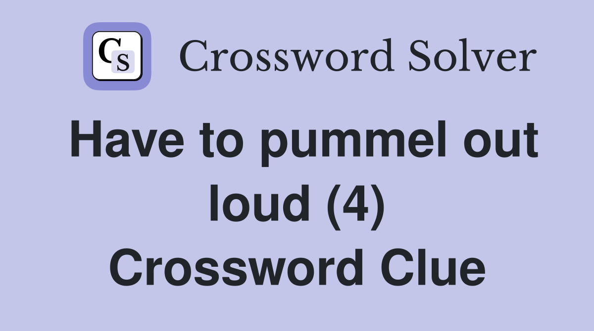 Have to pummel out loud (4) Crossword Clue