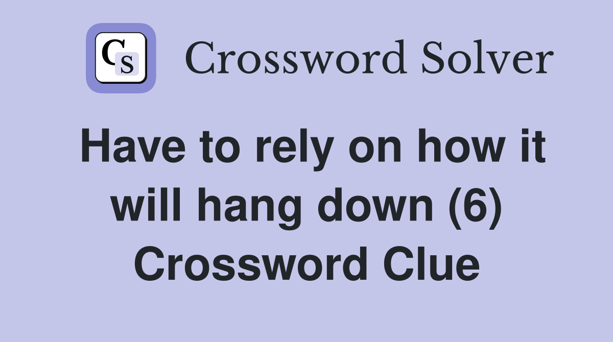 Have to rely on how it will hang down (6) Crossword Clue
