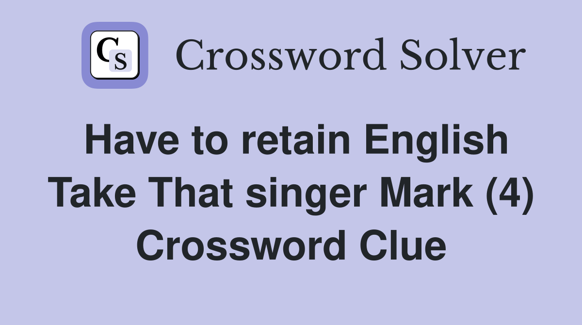 Have to retain English Take That singer Mark (4) Crossword Clue