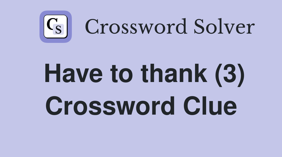 Have to thank (3) Crossword Clue