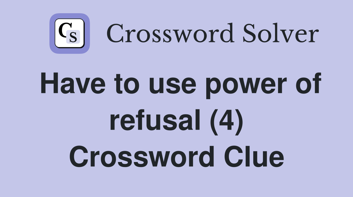 Have to use power of refusal (4) Crossword Clue