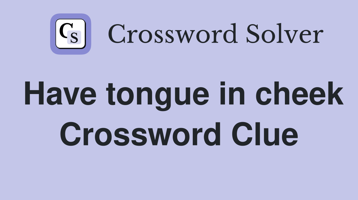 Have tongue in cheek Crossword Clue