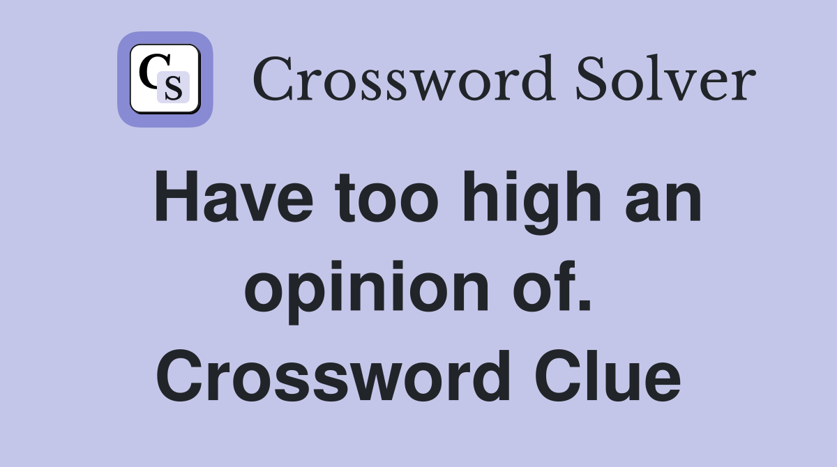 Have too high an opinion of. Crossword Clue