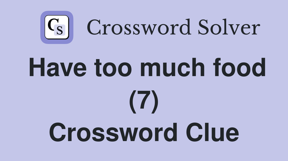 Have too much food (7) Crossword Clue