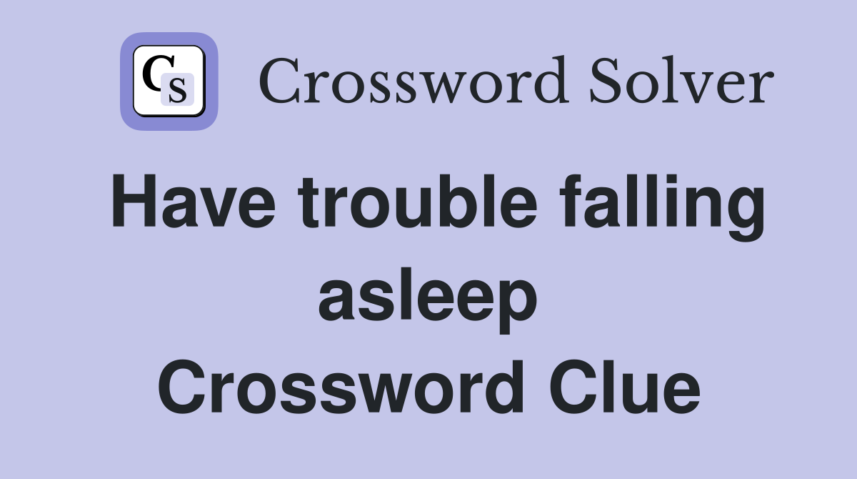 Have trouble falling asleep Crossword Clue