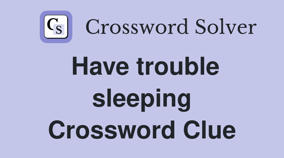 Have trouble sleeping Crossword Clue