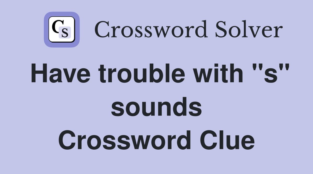 Have trouble with "s" sounds Crossword Clue