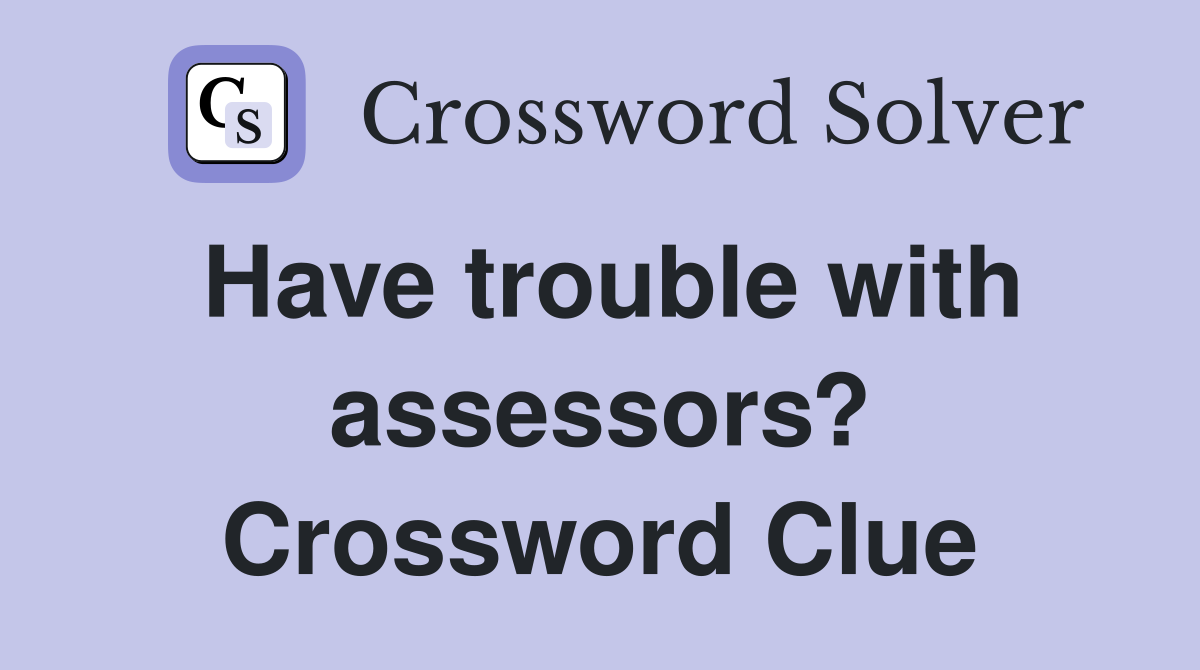 Have trouble with assessors? Crossword Clue