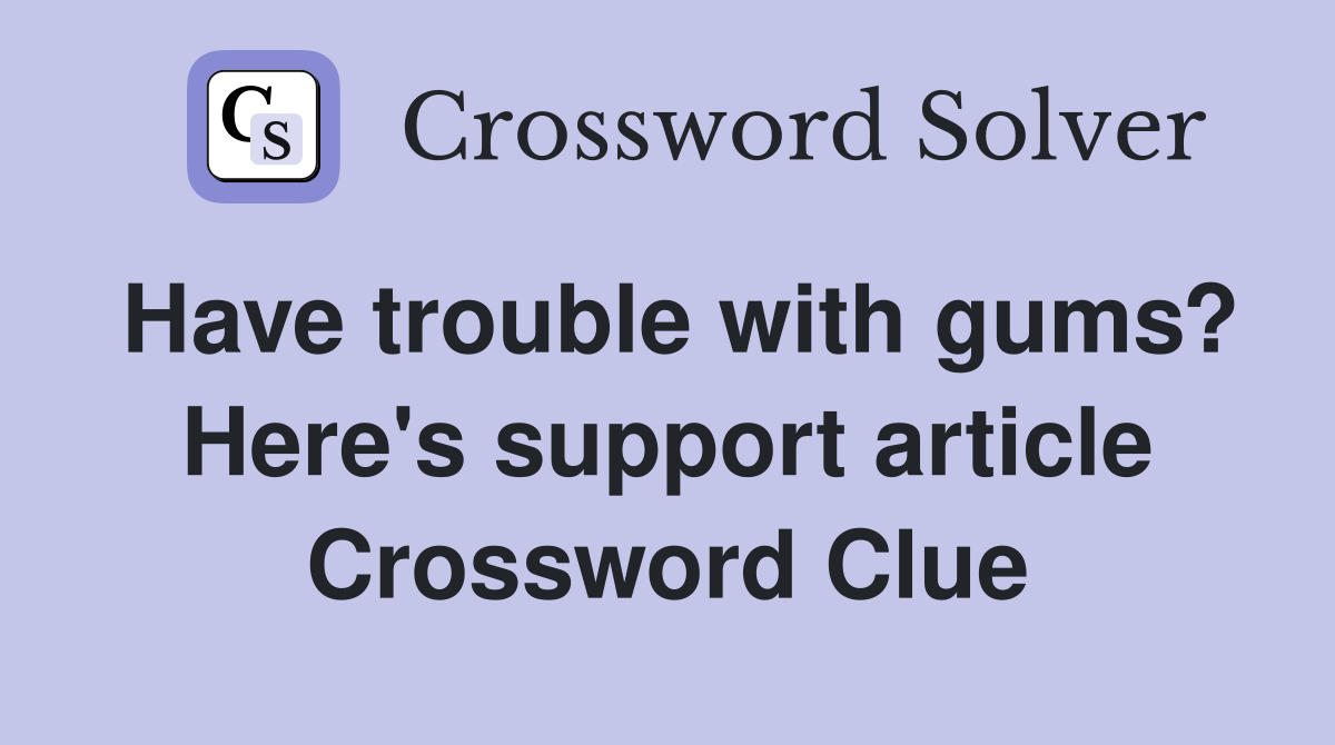 Have trouble with gums? Here's support article Crossword Clue