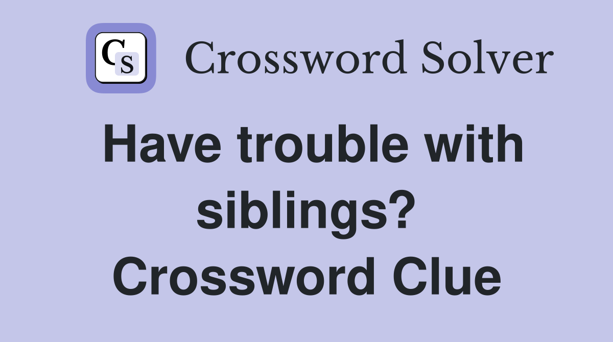 Have trouble with siblings? Crossword Clue