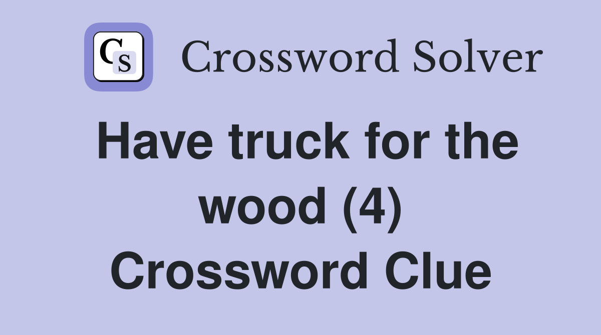 Have truck for the wood (4) Crossword Clue