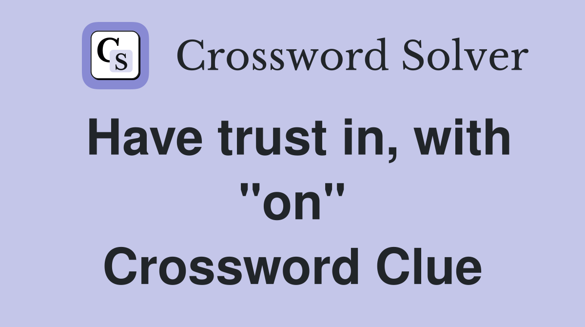 Have trust in, with "on" Crossword Clue