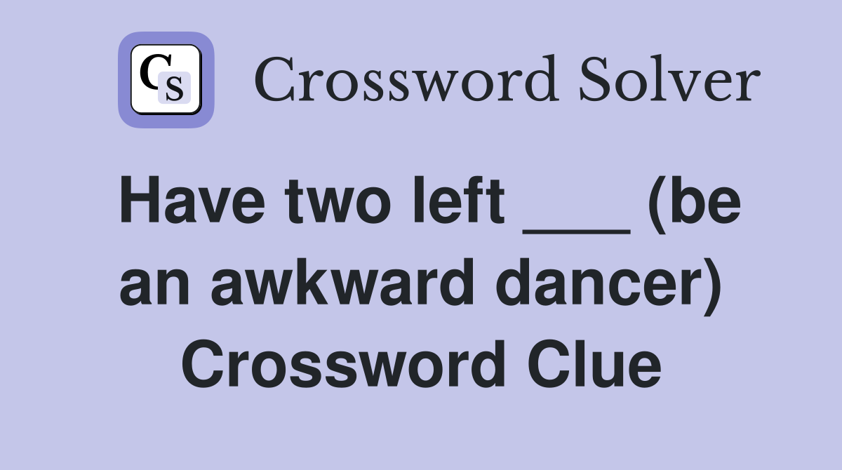 Have two left ___ (be an awkward dancer) Crossword Clue