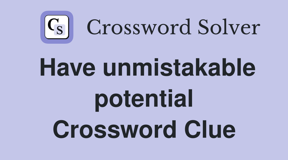Have unmistakable potential Crossword Clue