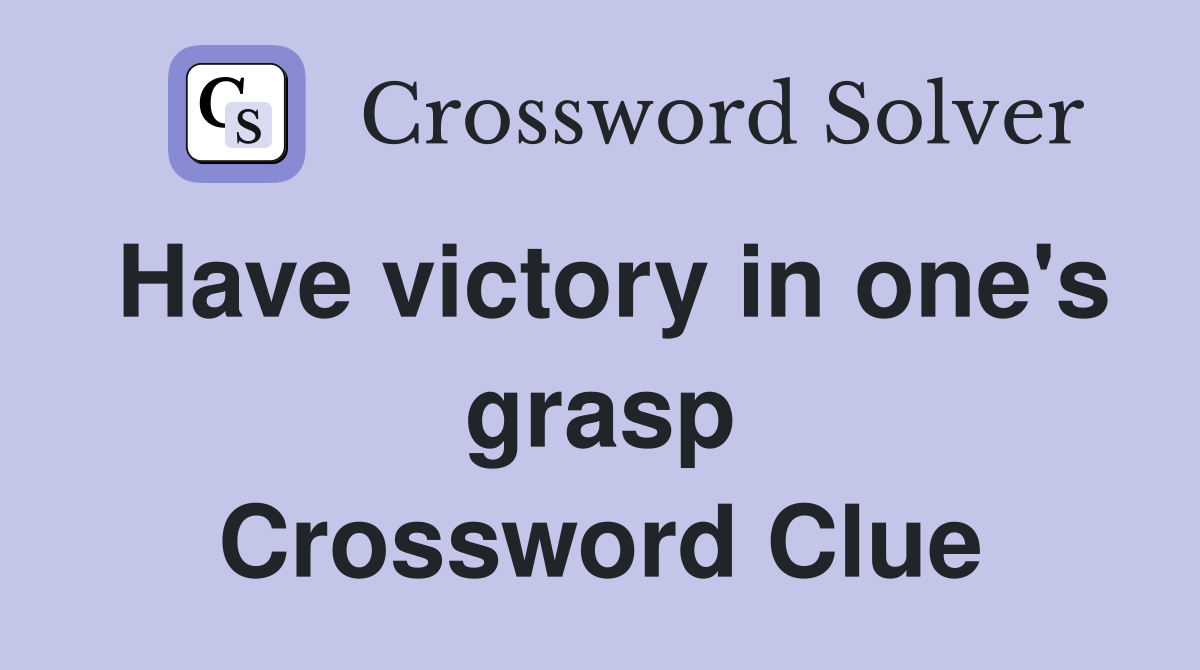 Have victory in one's grasp Crossword Clue