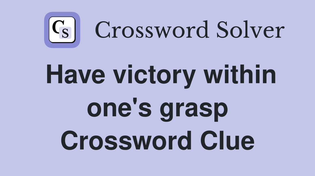 Have victory within one's grasp Crossword Clue