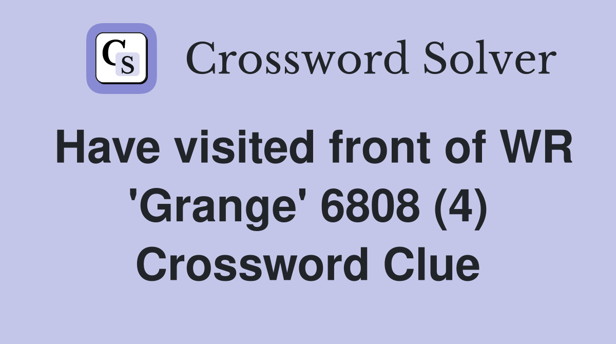 Have visited front of WR 'Grange' 6808 (4) Crossword Clue