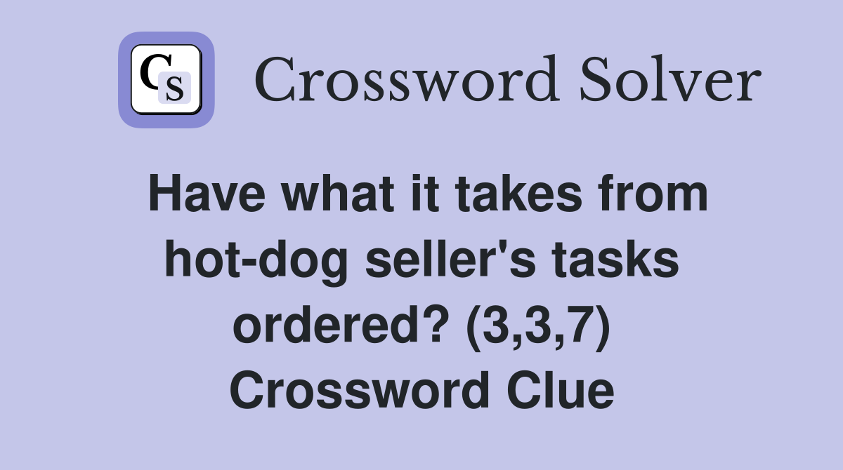 Have what it takes from hot-dog seller's tasks ordered? (3,3,7) Crossword Clue