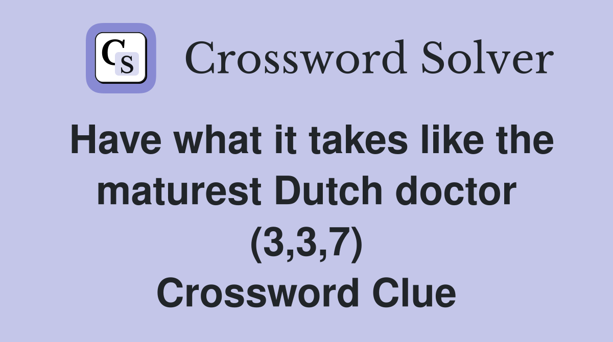 Have what it takes like the maturest Dutch doctor (3,3,7) Crossword Clue