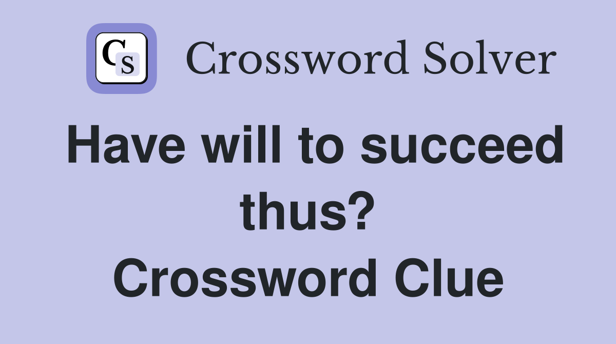 Have will to succeed thus? Crossword Clue