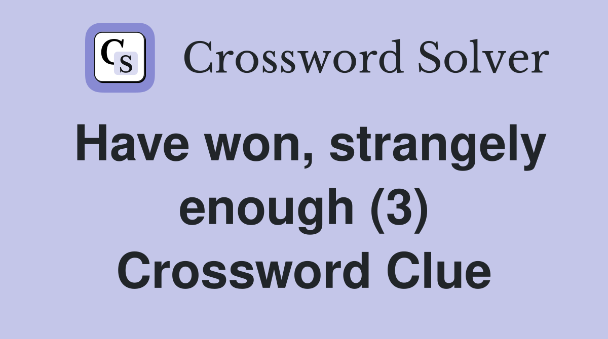 Have won, strangely enough (3) Crossword Clue