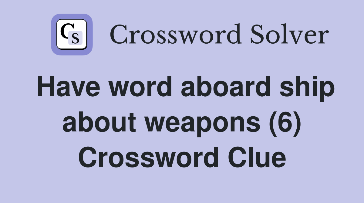 Have word aboard ship about weapons (6) Crossword Clue