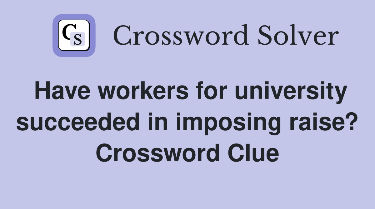 Have workers for university succeeded in imposing raise? Crossword Clue