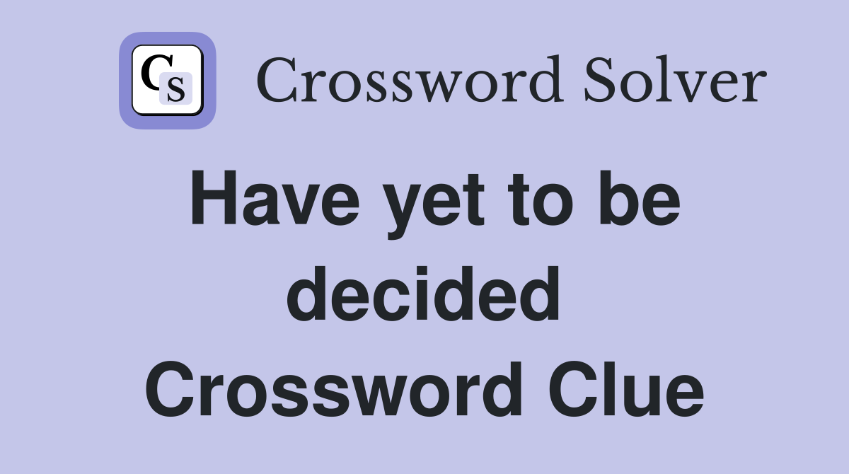 Have yet to be decided Crossword Clue