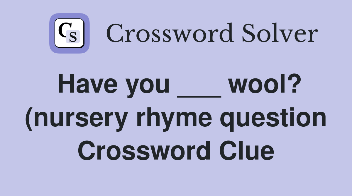 Have you wool? (nursery rhyme question) Crossword Clue Answers Have you wool? (nursery rhyme question) Crossword Clue Answers