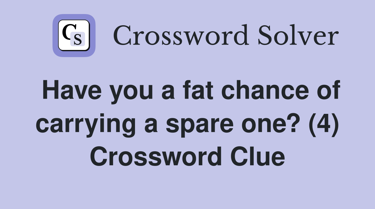 Have you a fat chance of carrying a spare one? (4) Crossword Clue