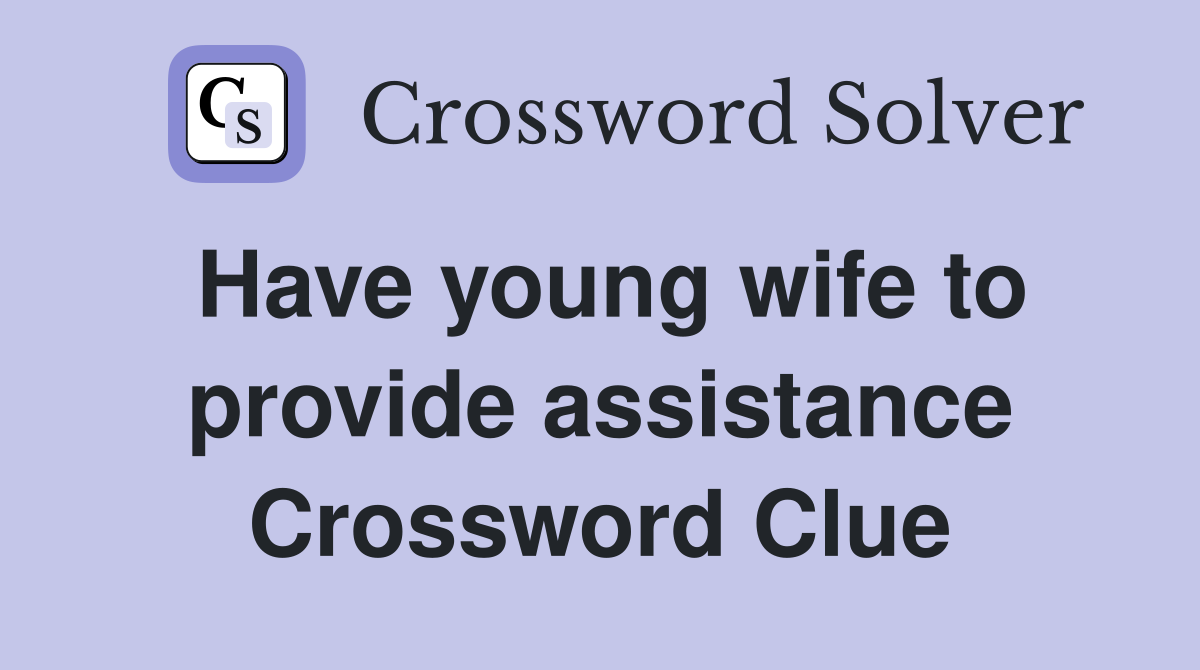 Have young wife to provide assistance Crossword Clue