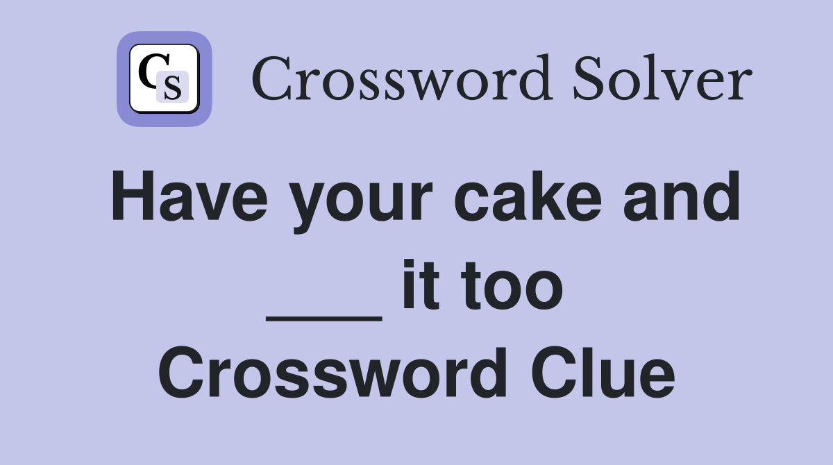 Have your cake and ___ it too Crossword Clue