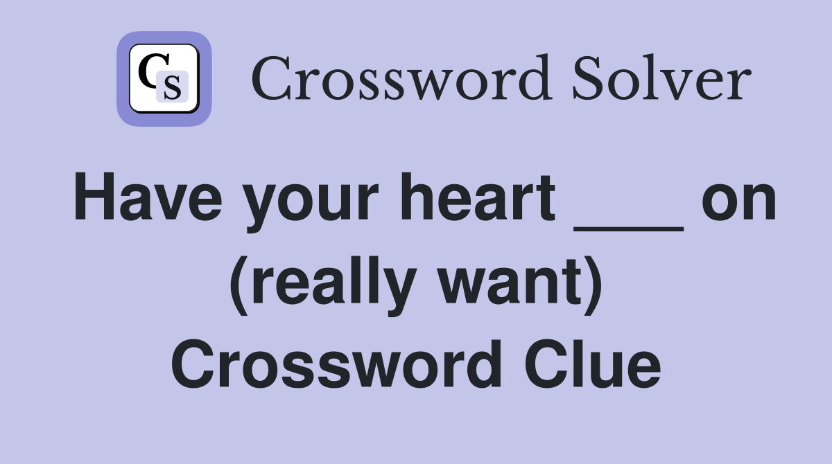 Have your heart ___ on (really want) Crossword Clue