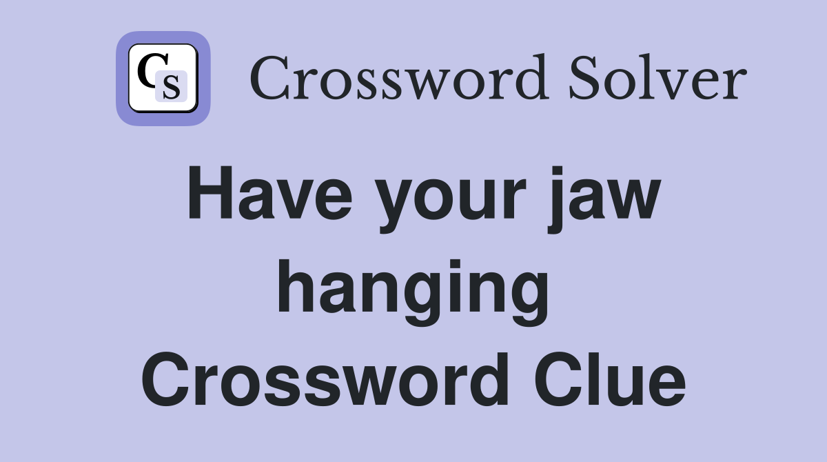 Have your jaw hanging Crossword Clue