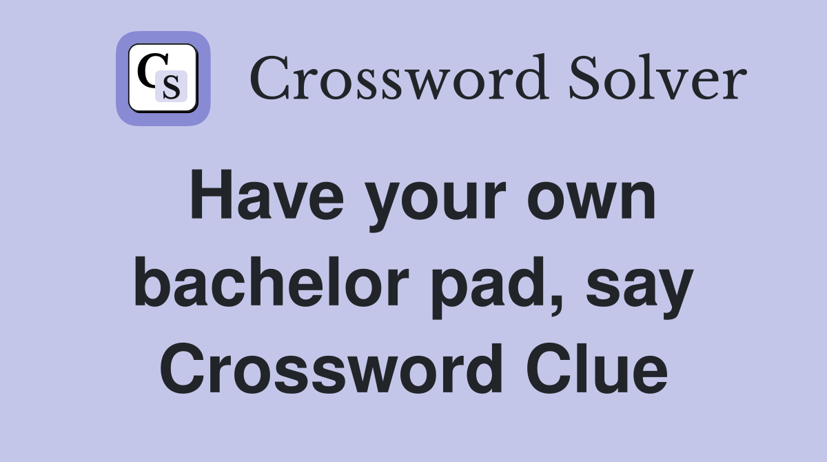 Have your own bachelor pad, say Crossword Clue