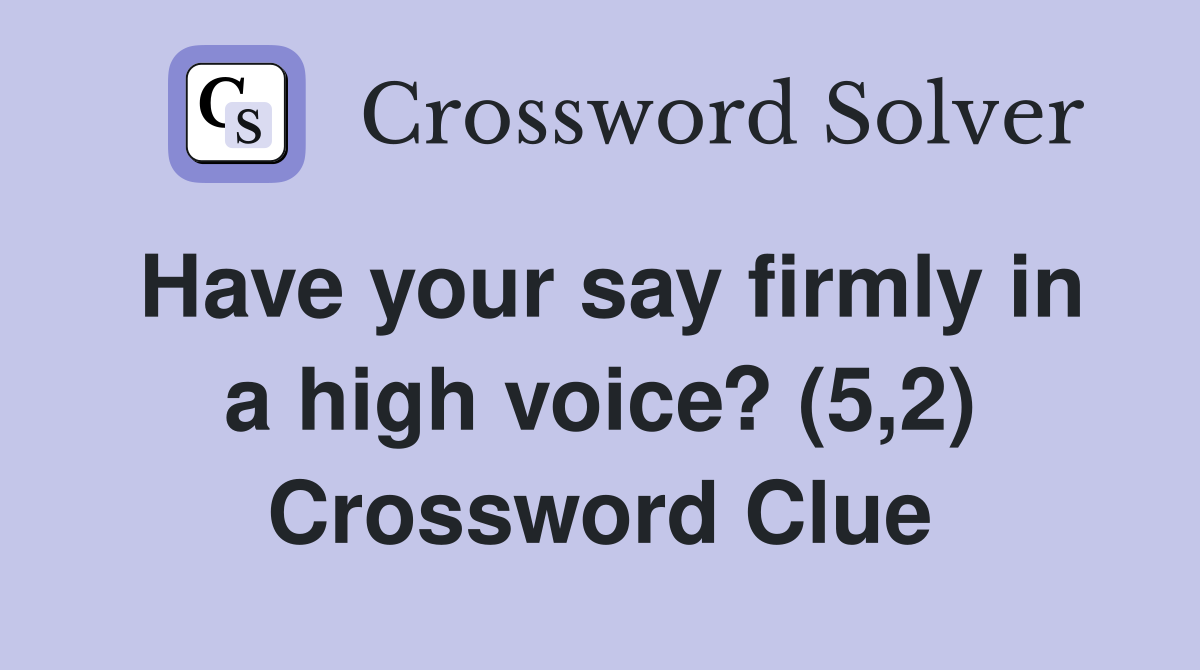 Have your say firmly in a high voice? (5,2) Crossword Clue