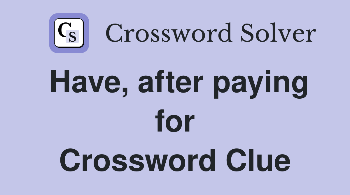Have, after paying for Crossword Clue