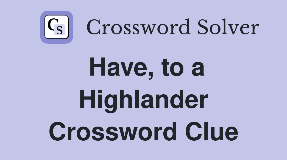 Have, to a Highlander Crossword Clue