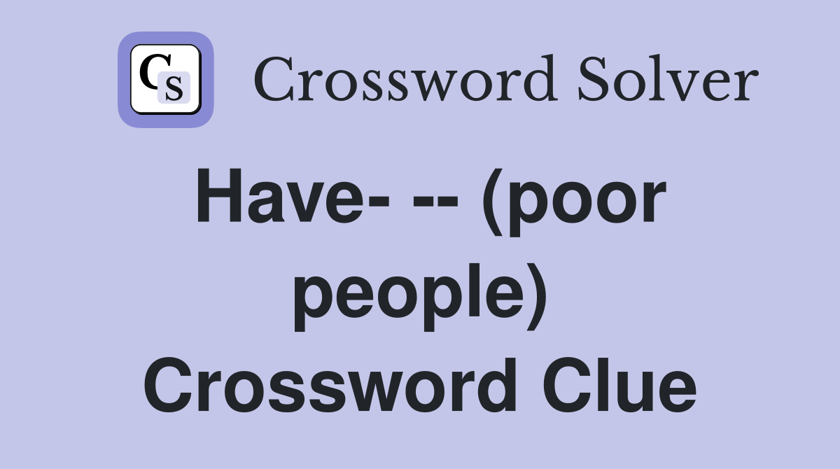 Have- -- (poor people) Crossword Clue