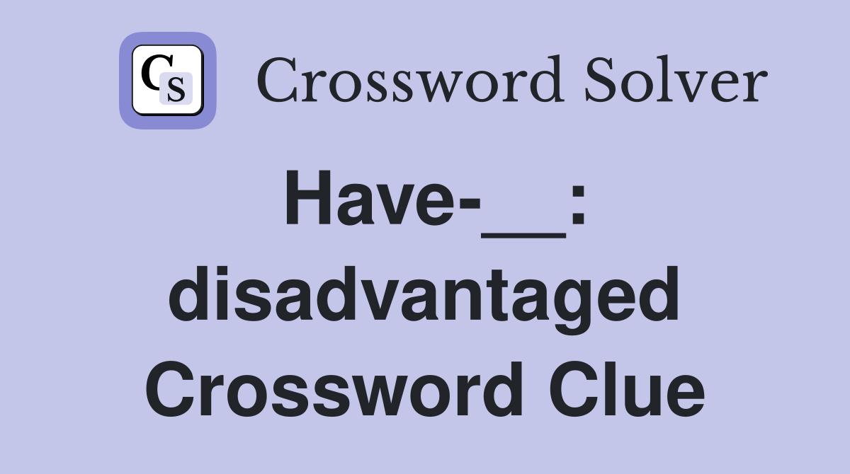 Have-__: disadvantaged Crossword Clue