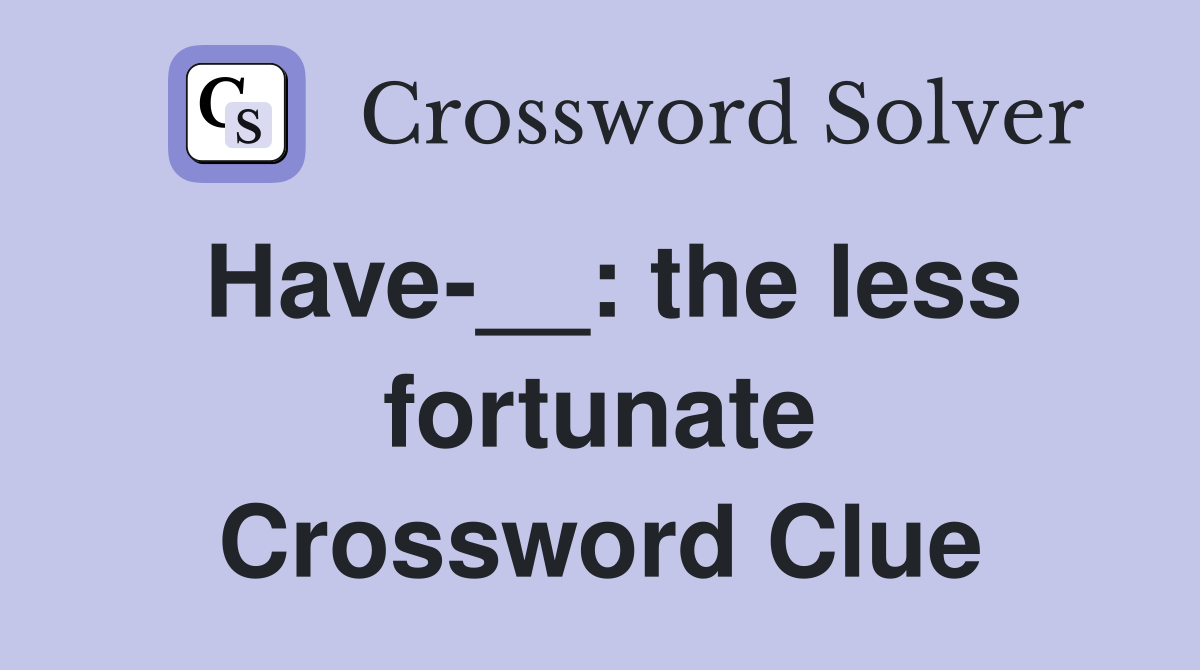 Have-__: the less fortunate Crossword Clue