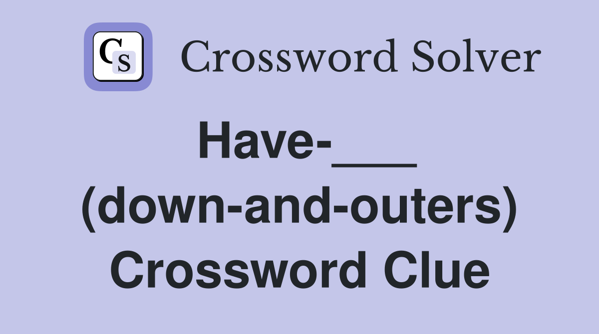 Have-___ (down-and-outers) Crossword Clue