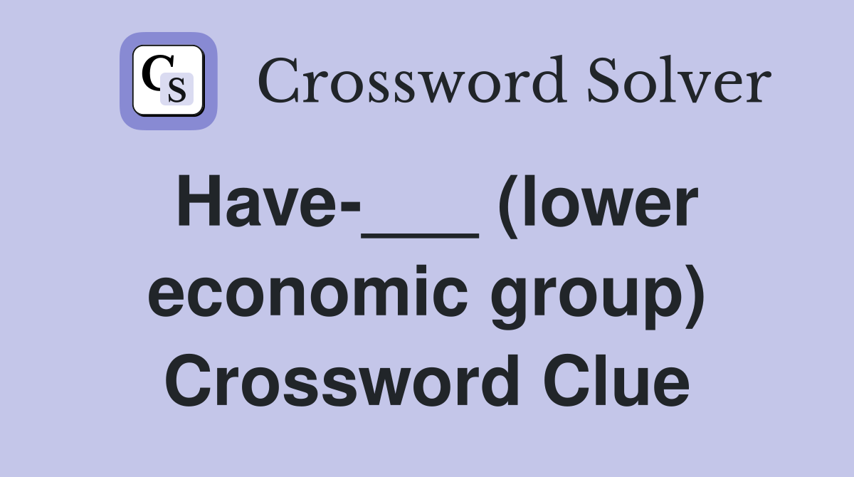 Have-___ (lower economic group) Crossword Clue