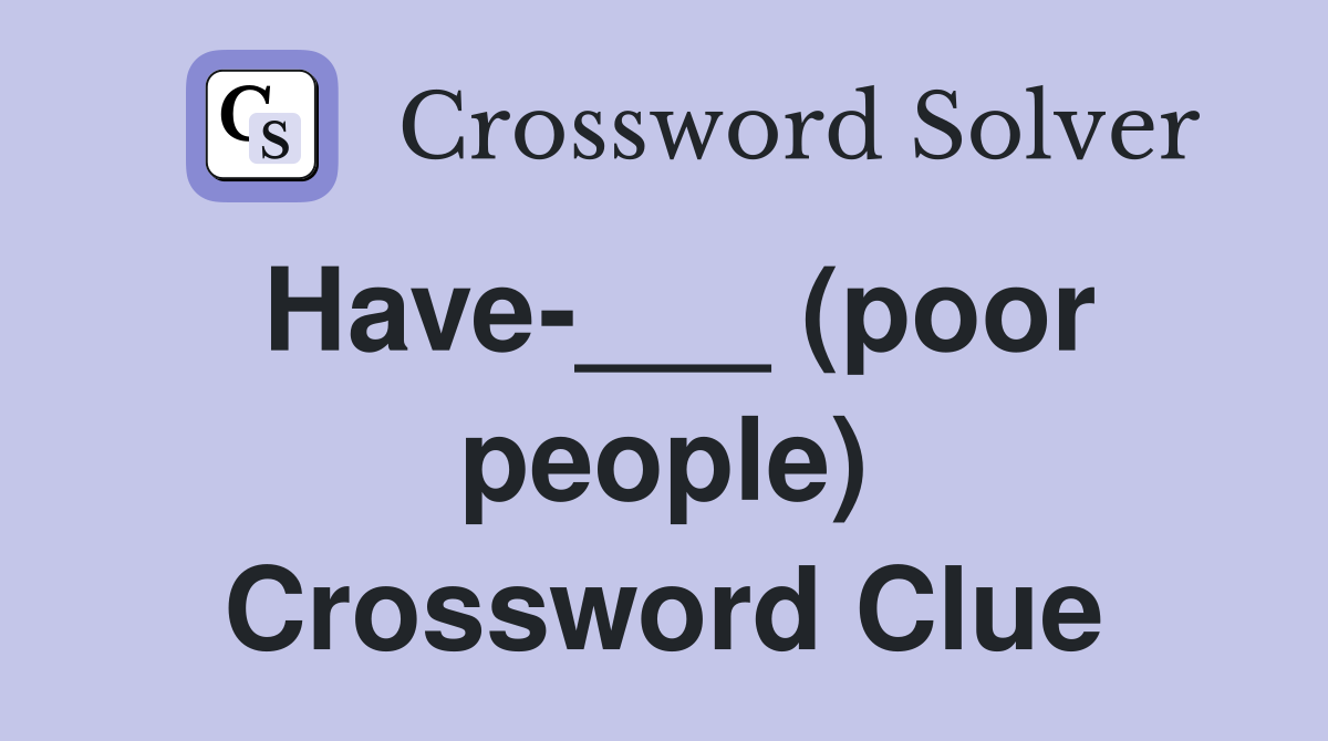 Have-___ (poor people) Crossword Clue