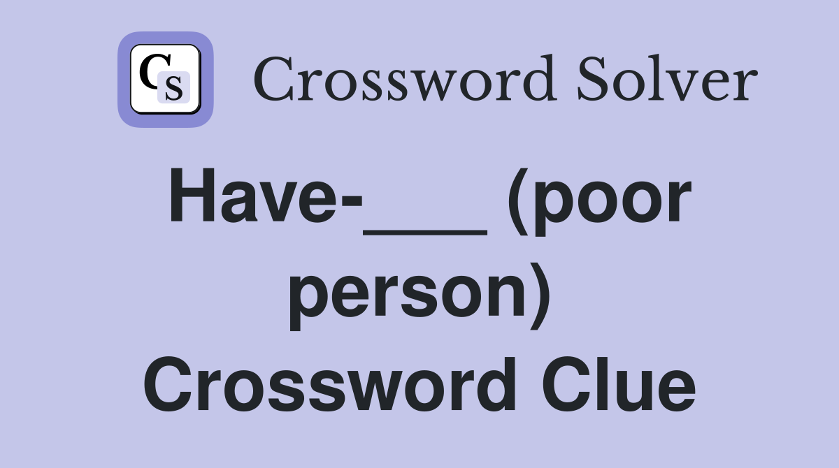 Have-___ (poor person) Crossword Clue
